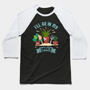 Funny Gardener Pun Plant Lover I'll Be In My Office Baseball T-Shirt